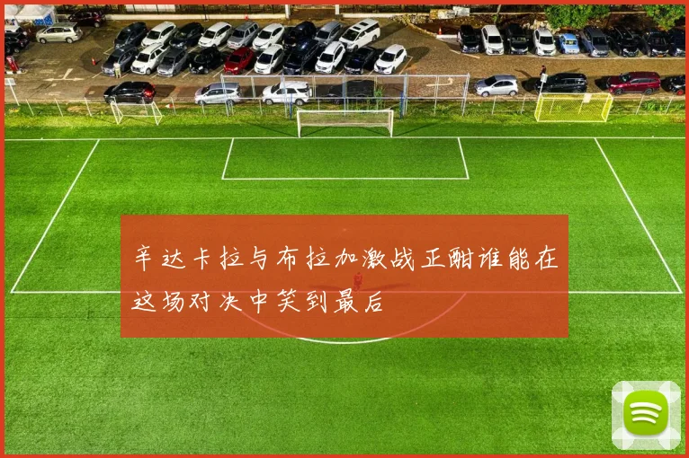 辛达卡拉与布拉加激战正酣谁能在这场对决中笑到最后