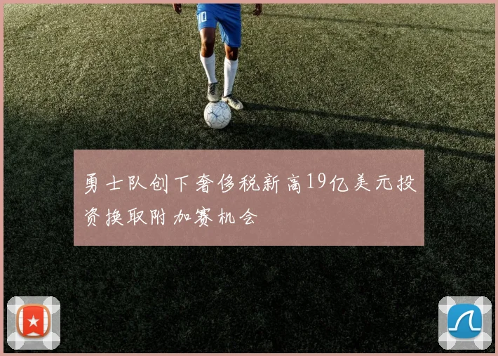 勇士队创下奢侈税新高19亿美元投资换取附加赛机会