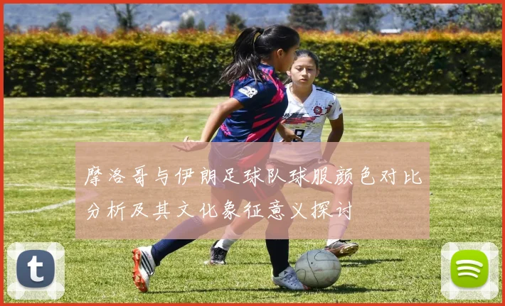 摩洛哥与伊朗足球队球服颜色对比分析及其文化象征意义探讨