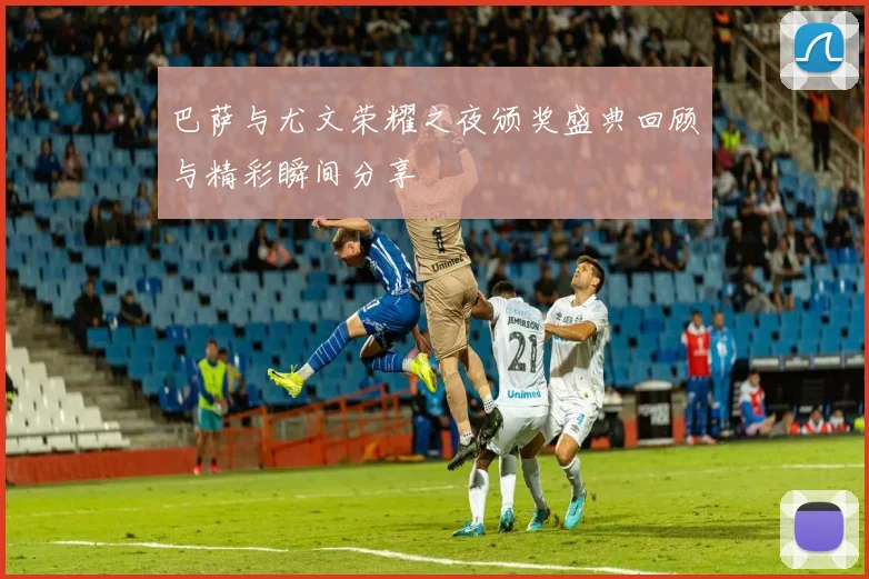 巴萨与尤文荣耀之夜颁奖盛典回顾与精彩瞬间分享